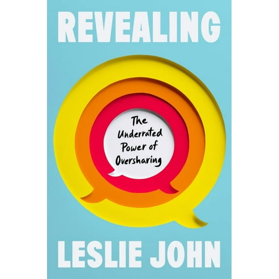 Revealing: The Underrated Power of Oversharing, (Hardcover)