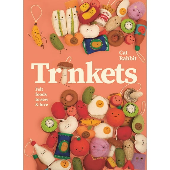 Trinkets: Felt Foods to Sew and Love, (Hardcover)