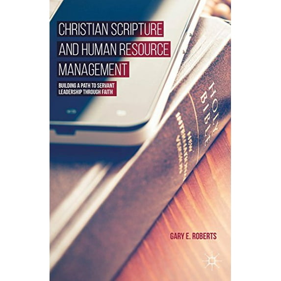 Pre-Owned Christian Scripture and Human Resource Management: Building a Path to Servant Leadership Through Faith (Hardcover) 113744066X 9781137440662