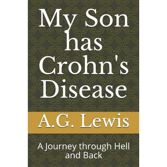 My Son has Crohn's Disease: A Journey through Hell and Back (Paperback) by A G Lewis