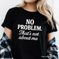 thumbnail image 2 of No Problem That's Not About Me T-Shirt, Funny Tee for Sarcastic Drama-Free People, 2 of 10