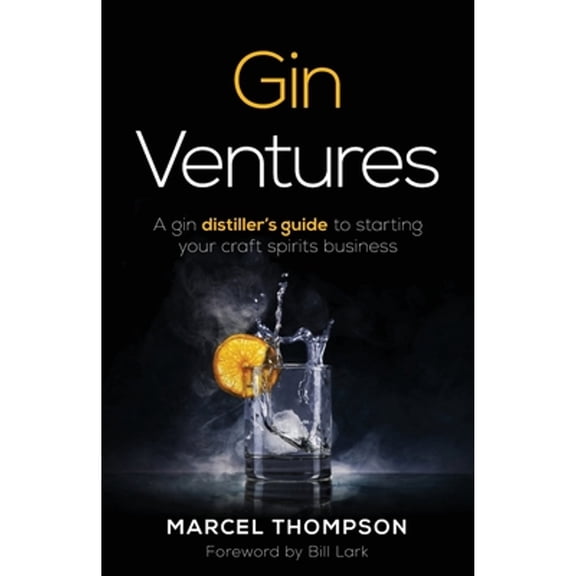 Gin Ventures: A Gin Distiller's Guide to Starting Your Craft Spirits Business (Paperback)