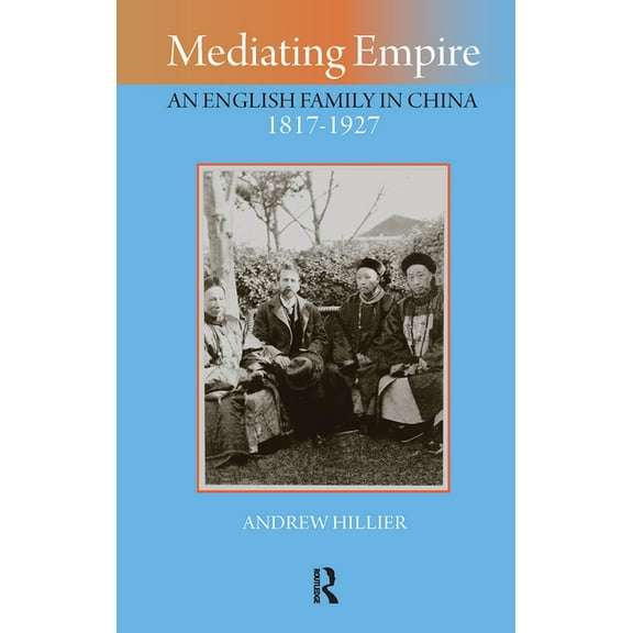 Imperialism in East Asia Mediating Empire: An English Family in China, 1817-1927, (Hardcover)