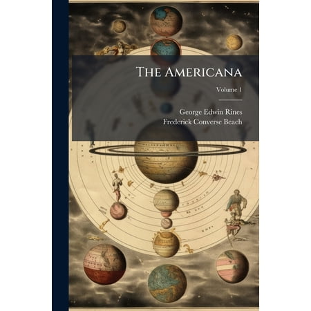 The Americana : A Universal Reference Library, Comprising the Arts and Sciences, Literature, History, Biography, Geography, Commerce, Etc., of the World; Volume 1 (Paperback)