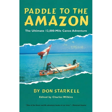 Paddle to the Amazon : The Ultimate 12,000-Mile Canoe Adventure