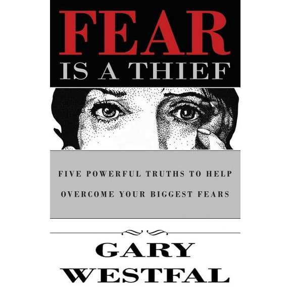 Fear Is a Thief: Five Powerful Truths to Help Overcome Your Biggest Fears, (Paperback)