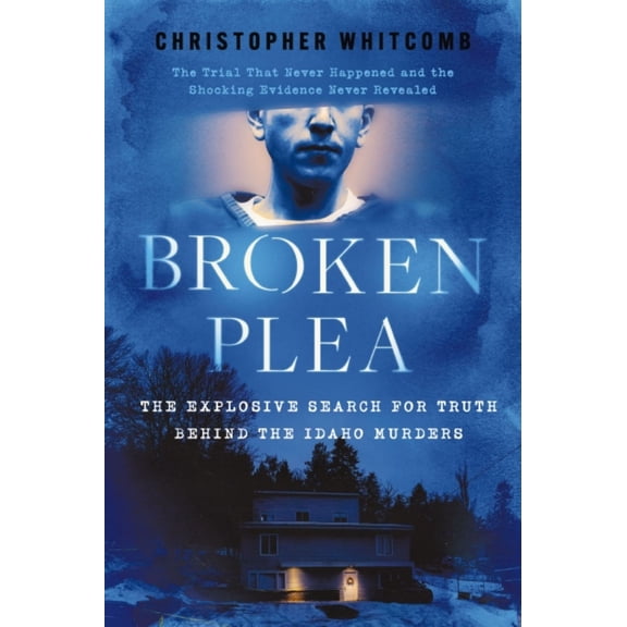 Broken Plea: The Explosive Search for Truth Behind the Idaho Murders (Hardcover)