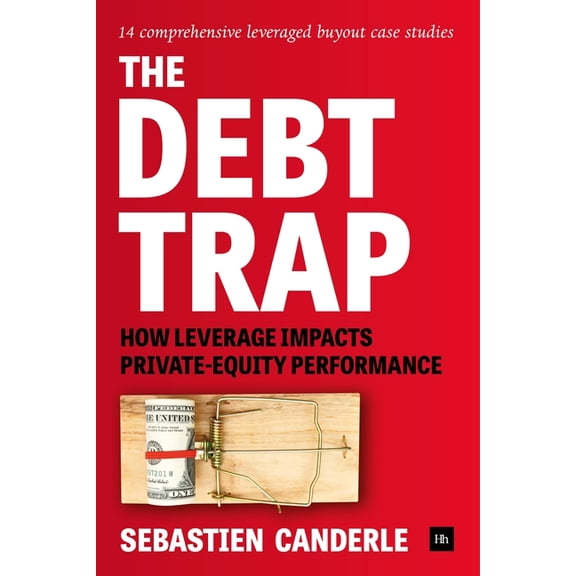 The Debt Trap: How leverage impacts private-equity performance, (Hardcover)