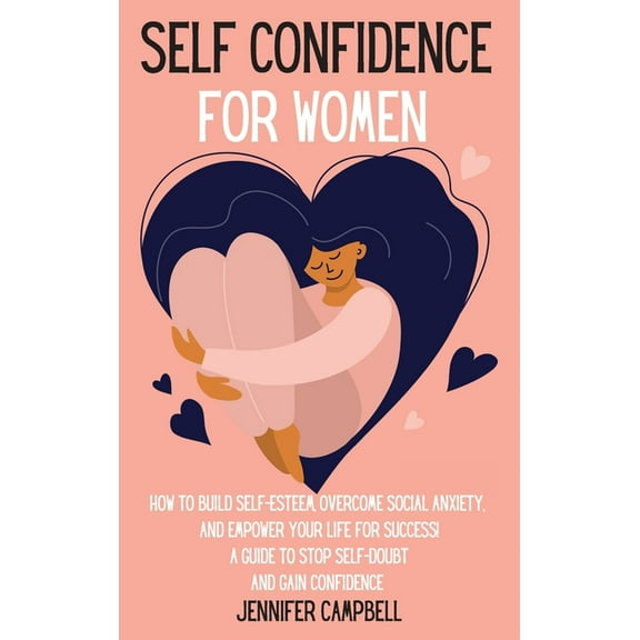 Self Confidence for Women: How to Build Self-Esteem, Overcome Social Anxiety, And Empower Your Life for Success! A Guide, (Hardcover)