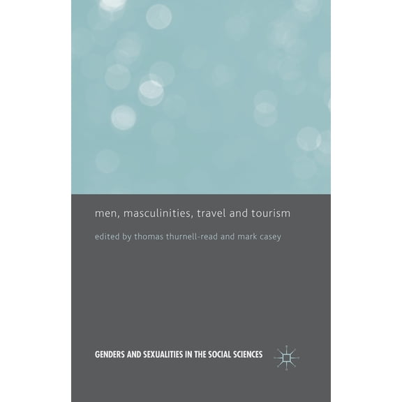 Genders and Sexualities in the Social Sc Men, Masculinities, Travel and Tourism, (Paperback)
