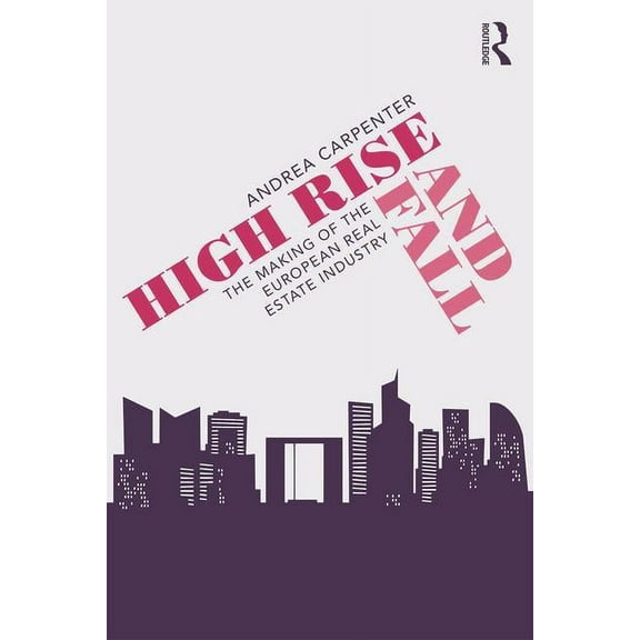 High Rise and Fall: The Making of the European Real Estate Industry, (Paperback)