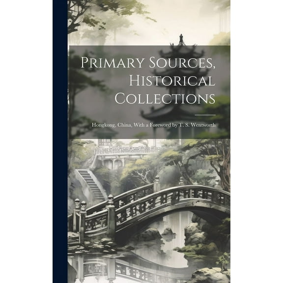 Primary Sources, Historical Collections : Hongkong, China, With a Foreword by T. S. Wentworth (Hardcover)