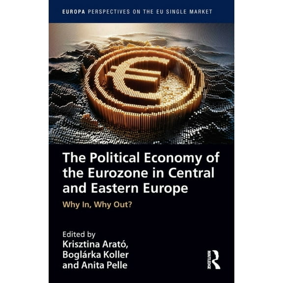 Europa Perspectives on the Eu Single Mar The Political Economy of the Eurozone in Central and Eastern Europe: Why In, Why Out?, (Paperback)