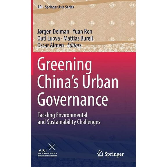 Ari - Springer Asia Greening China's Urban Governance: Tackling Environmental and Sustainability Challenges, Book 7, (Hardcover)