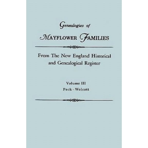 Genealogies of Mayflower Families from the New England Historical and Genealogical Regisster. in Three Volumes. Volume III: Peck - Wolcott Paperback