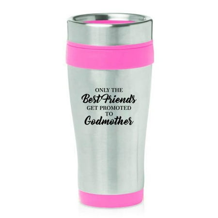16 oz Insulated Stainless Steel Travel Mug The Best Friends Get Promoted To Godmother (The Best Travel Mug)