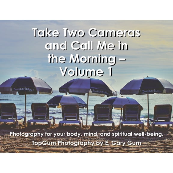 Take Two Cameras and Call Me in the Morning - Volume 1: Photography for your body, mind, and spiritual well-being., (Paperback)