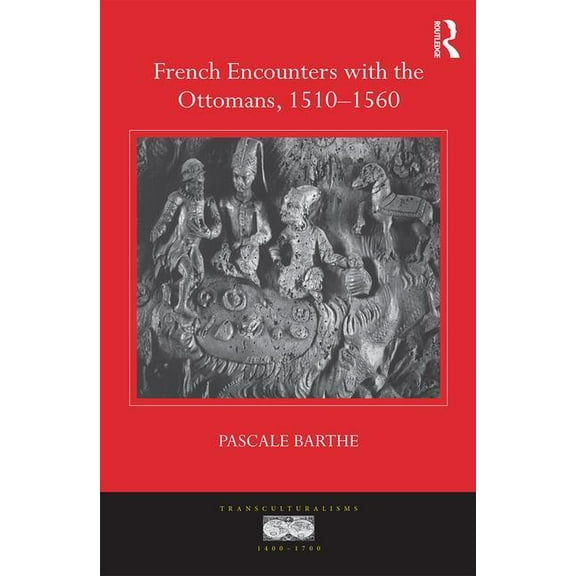 Transculturalisms, 1400-1700 French Encounters with the Ottomans, 1510-1560, (Hardcover)