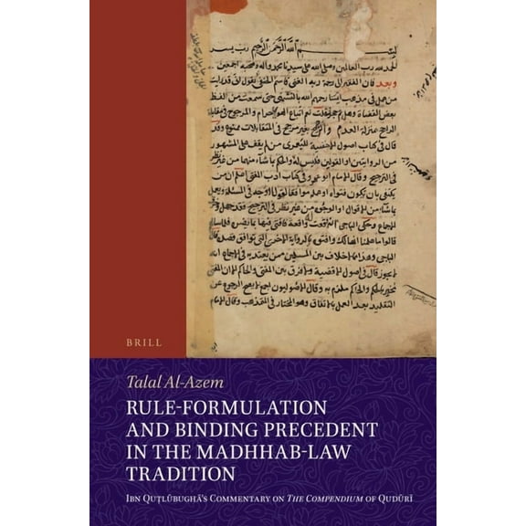 Rule-Formulation and Binding Precedent in the Madhhab-Law Tradition: Ibn Quṭlūbughā's Commentary on the , (Paperback)