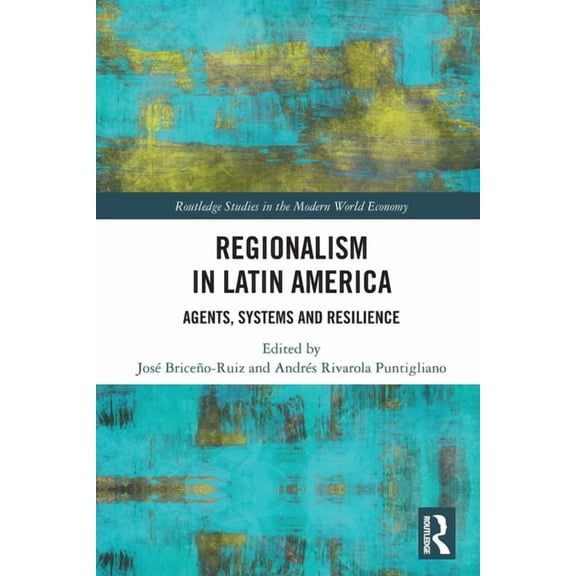 Routledge Studies in the Modern World Ec Regionalism in Latin America: Agents, Systems and Resilience, (Paperback)