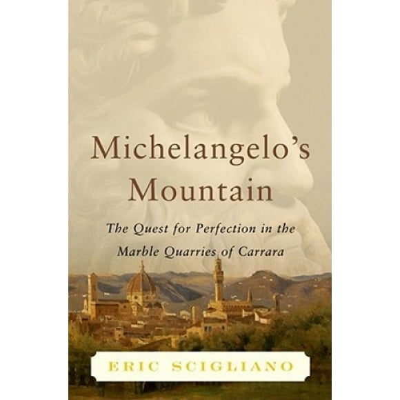Michelangelo's Mountain: The Quest for Perfection in the Marble Quarries of Carrara