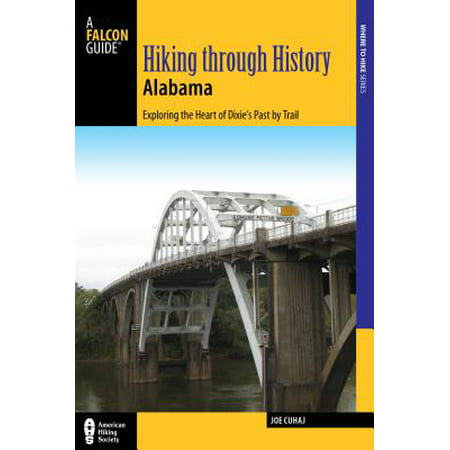 Hiking Through History Alabama : Exploring the Heart of Dixie's Past by Trail from the Selma Historic Walk to the Confederate Memorial