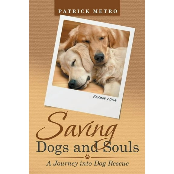 Saving Dogs and Souls: A Journey into Dog Rescue (Paperback)