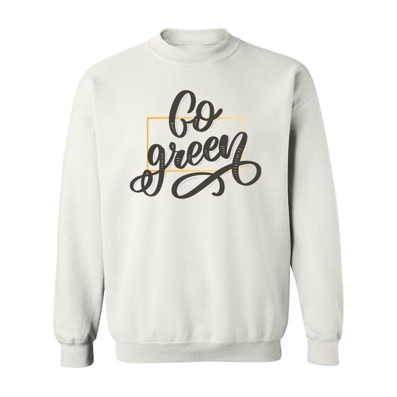 Go Green Curved Font Quote Sweatshirt Women -Image by Shutterstock, Female Small