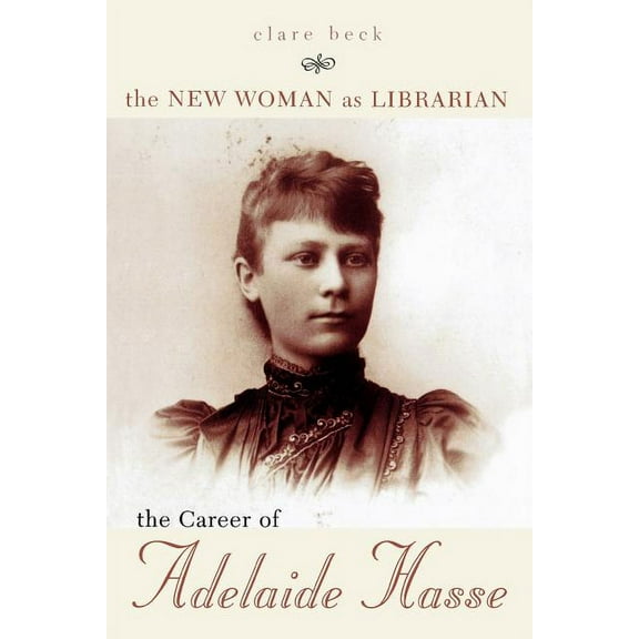 The New Woman as Librarian: The Career of Adelaide Hasse, (Paperback)