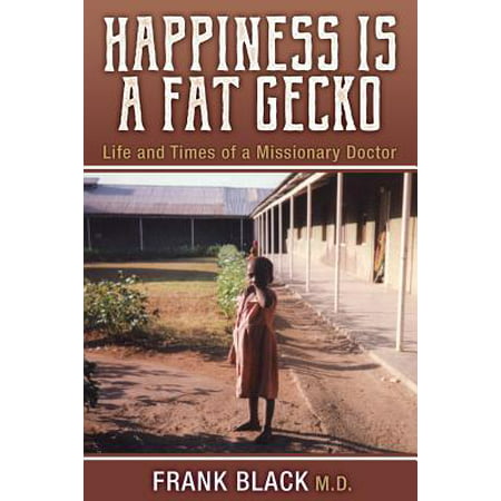Happiness Is a Fat Gecko : Life and Times of a Missionary Doctor