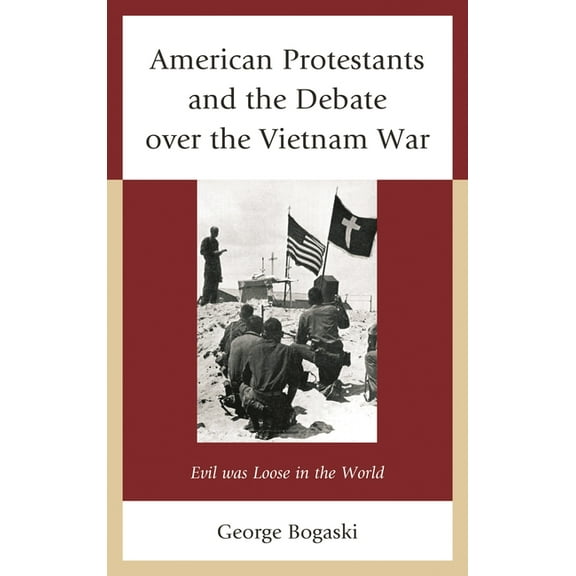 American Protestants and the Debate over the Vietnam War: Evil was Loose in the World, (Hardcover)