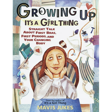 Growing Up: It's a Girl Thing : Straight Talk about First Bras, First Periods, and Your Changing (Best Things To Talk About With A Girl)