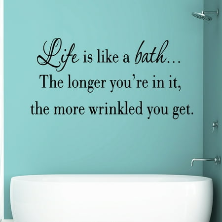 Life is Like a Bath The More Wrinkled You Get Bathroom 