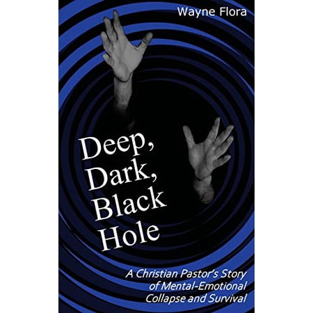 Deep, Dark, Black Hole: A Christian Pastor's Story of Mental-Emotional