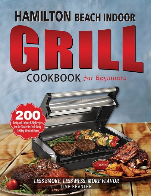 Hamilton Beach Indoor Grill Cookbook for Beginners 200 Tasty and Unique BBQ Recipes for the