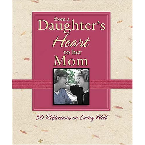 Pre-Owned From a Daughter's Heart to Her Mom: 50 Reflections for Living Well (Hardcover) 0785214321 9780785214328