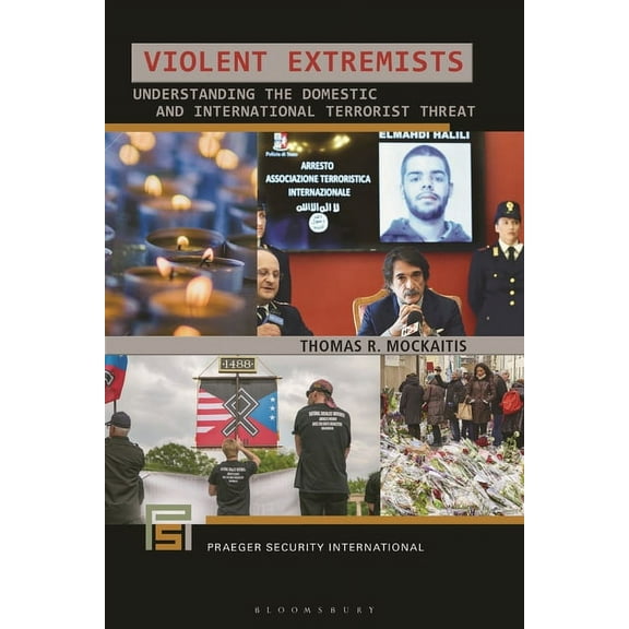 Praeger Security International Violent Extremists: Understanding the Domestic and International Terrorist Threat, (Hardcover)