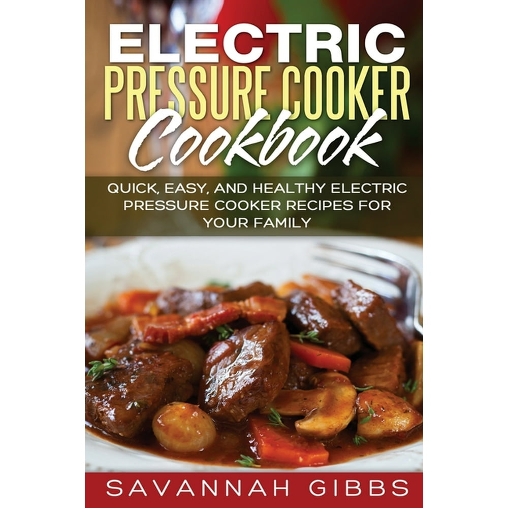 Electric Pressure Cooker Cookbook Quick, Easy, and Healthy Electric