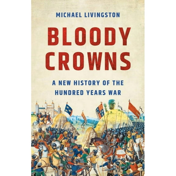 Bloody Crowns: A New History of the Hundred Years War, (Hardcover)