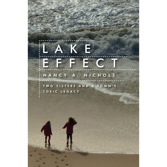 Pre-Owned Lake Effect: Two Sisters and a Town's Toxic Legacy (Paperback) 1597268216 9781597268219