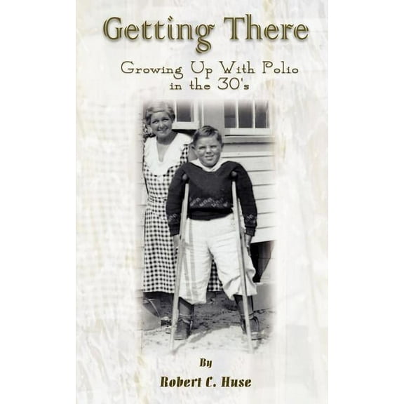 Getting There : Growing Up With Polio in the 30's