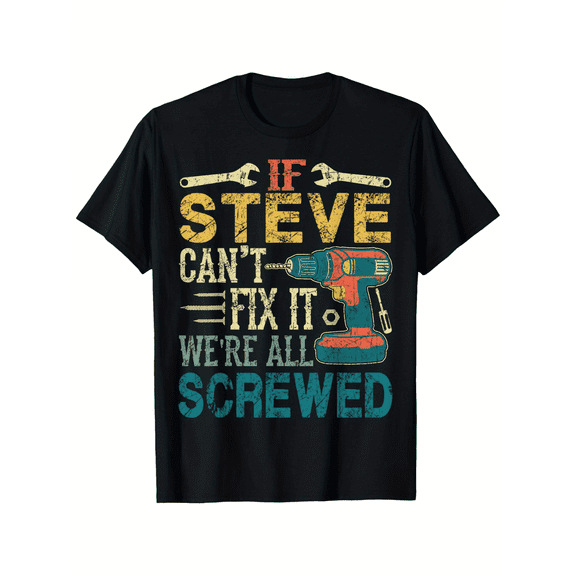 If Steve Can't Fix it We're All Screwed Funny Fathers Gift T-Shirt, 180g single-sided printed men'S black T-shirt, Halloween, Thanksgiving, and Christmas gifts for family and friends, S-XXXL, black