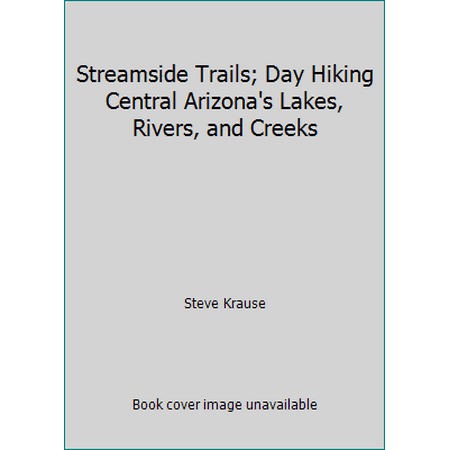 Streamside Trails; Day Hiking Central Arizona's Lakes, Rivers, and Creeks [Paperback - Used]