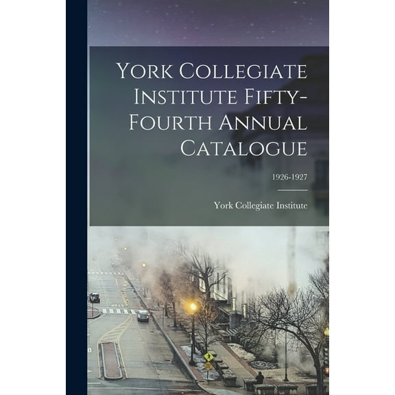 York Collegiate Institute Fifty-fourth Annual Catalogue; 1926-1927, (Paperback)