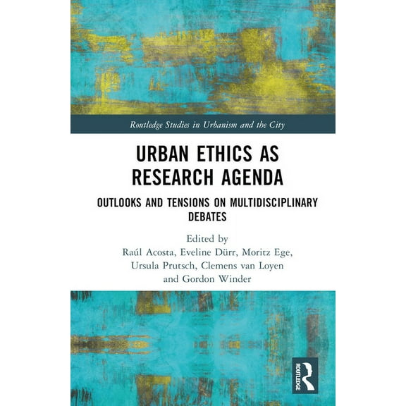 Routledge Studies in Urbanism and the Ci Urban Ethics as Research Agenda: Outlooks and Tensions on Multidisciplinary Debates, (Hardcover)