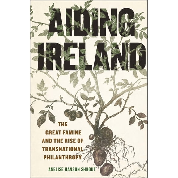 The Glucksman Irish Diaspora Aiding Ireland: The Great Famine and the Rise of Transnational Philanthropy, Book 9, (Hardcover)