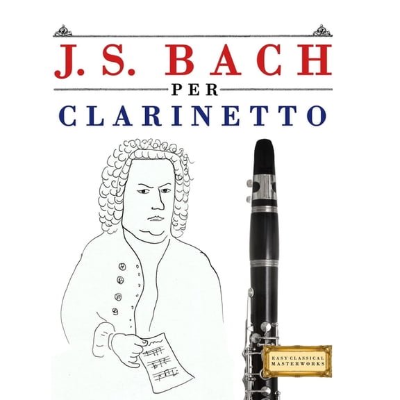 J. S. Bach per Clarinetto: 10 Pezzi Facili per Clarinetto Libro per Principianti, (Paperback)