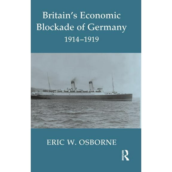 Cass Series: Naval Policy and History Britain's Economic Blockade of Germany, 1914-1919, Book 24, (Paperback)