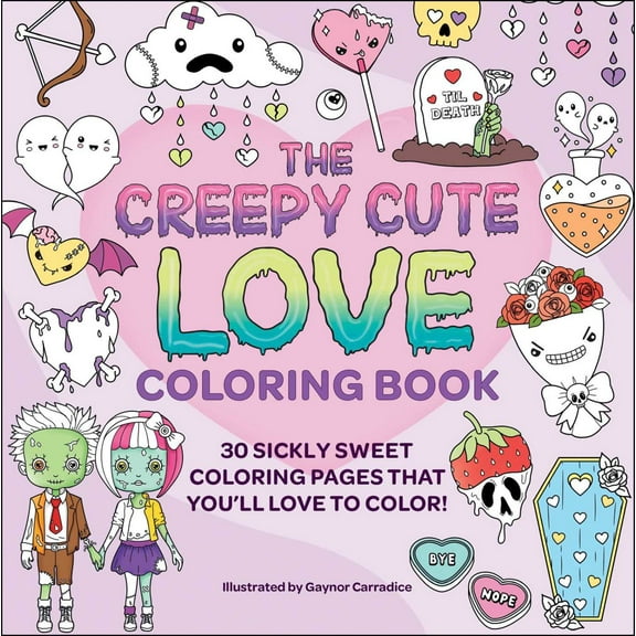 The Creepy Cute Love Coloring Book: 30 Sickly Sweet Coloring Pages That You'll Love to Color! (Paperback)