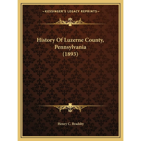History Of Luzerne County, Pennsylvania (1893) (Paperback)